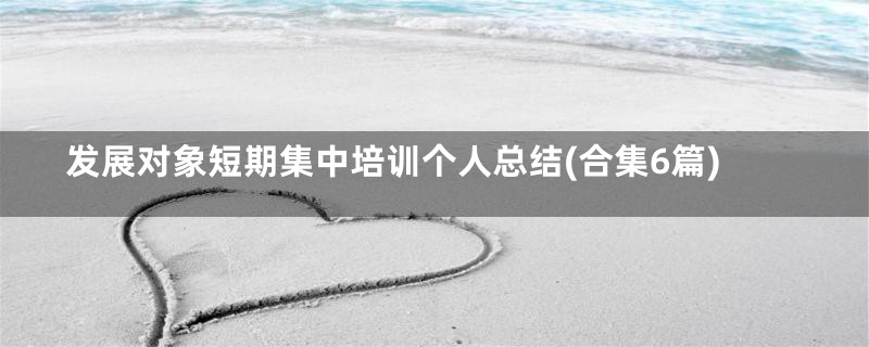 发展对象短期集中培训个人总结(合集6篇)