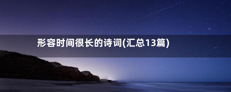 形容时间很长的诗词(汇总13篇)