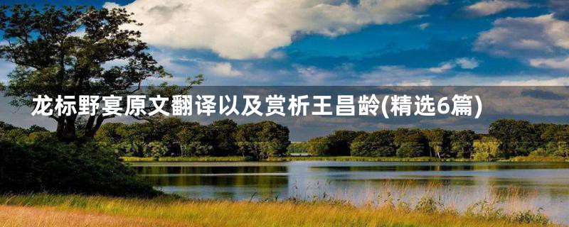 龙标野宴原文翻译以及赏析王昌龄(精选6篇)