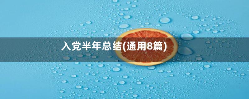 入党半年总结(通用8篇)