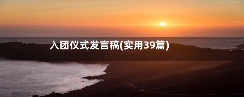 入团仪式发言稿(实用39篇)