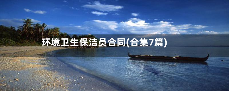 环境卫生保洁员合同(合集7篇)