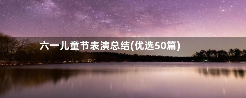 六一儿童节表演总结(优选50篇)