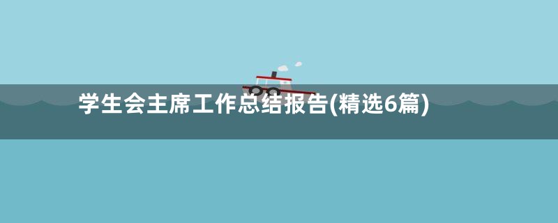 学生会主席工作总结报告(精选6篇)