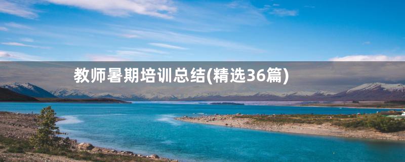 教师暑期培训总结(精选36篇)