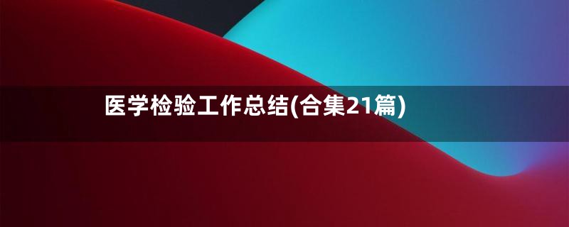 医学检验工作总结(合集21篇)
