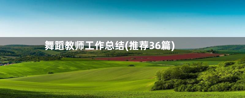 舞蹈教师工作总结(推荐36篇)