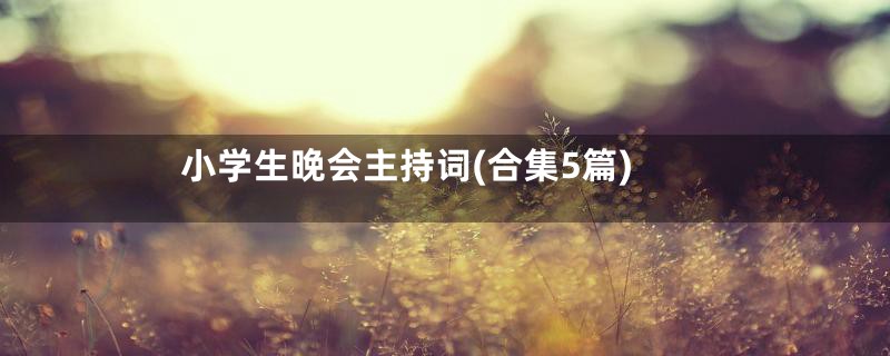 小学生晚会主持词(合集5篇)