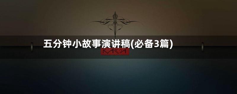 五分钟小故事演讲稿(必备3篇)