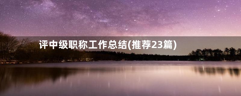 评中级职称工作总结(推荐23篇)