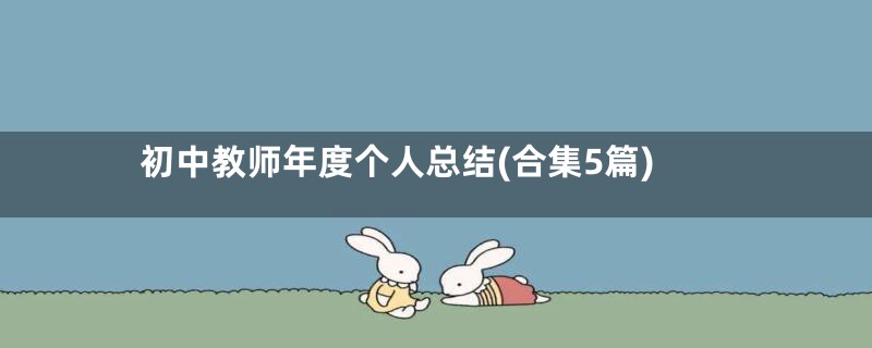初中教师年度个人总结(合集5篇)