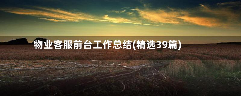 物业客服前台工作总结(精选39篇)