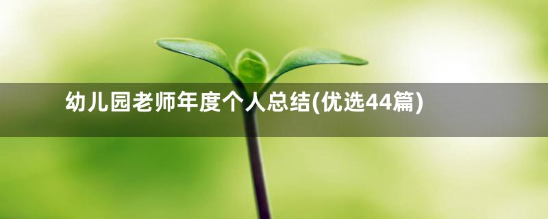幼儿园老师年度个人总结(优选44篇)