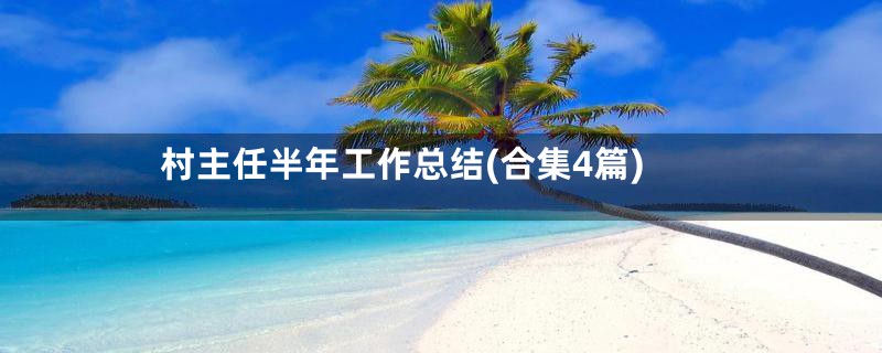 村主任半年工作总结(合集4篇)