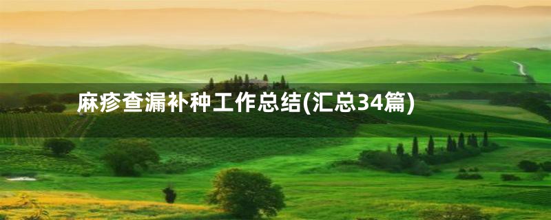 麻疹查漏补种工作总结(汇总34篇)