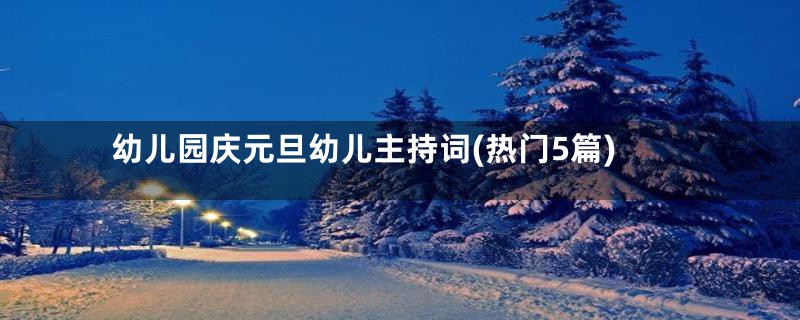 幼儿园庆元旦幼儿主持词(热门5篇)