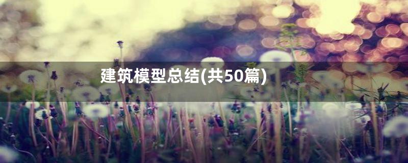 建筑模型总结(共50篇)