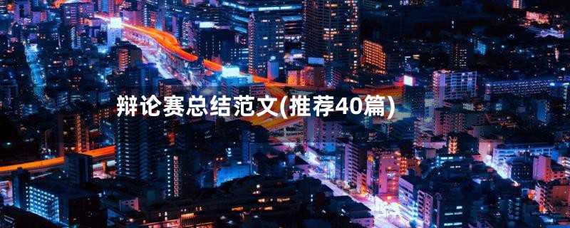 辩论赛总结范文(推荐40篇)
