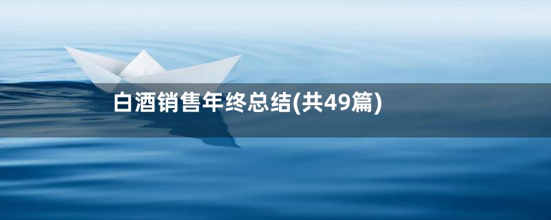白酒销售年终总结(共49篇)