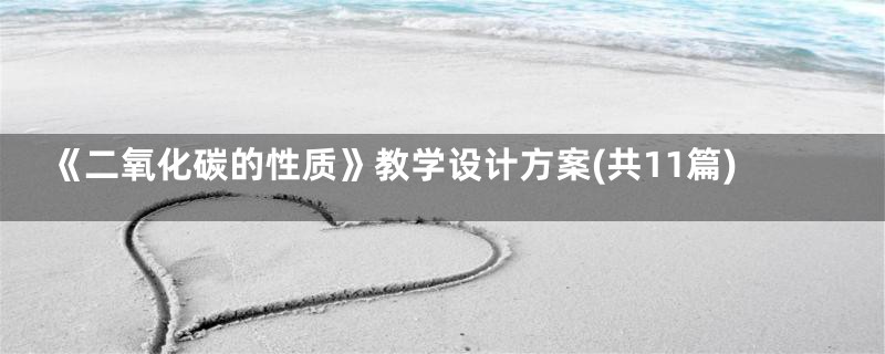 《二氧化碳的性质》教学设计方案(共11篇)
