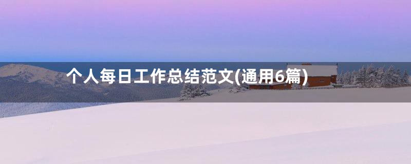 个人每日工作总结范文(通用6篇)