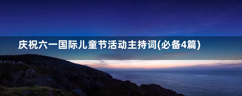 庆祝六一国际儿童节活动主持词(必备4篇)