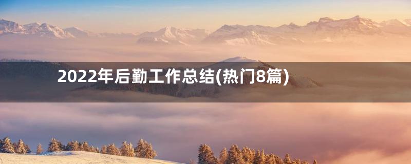 2022年后勤工作总结(热门8篇)