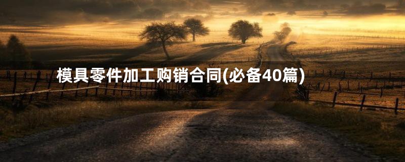 模具零件加工购销合同(必备40篇)