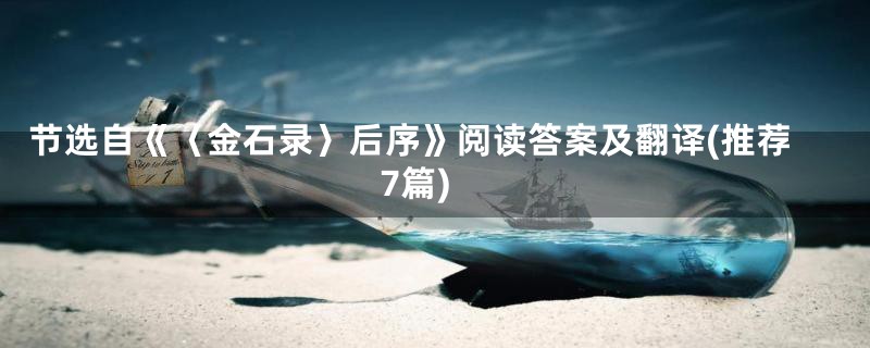 节选自《〈金石录〉后序》阅读答案及翻译(推荐7篇)