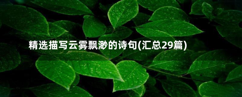 精选描写云雾飘渺的诗句(汇总29篇)