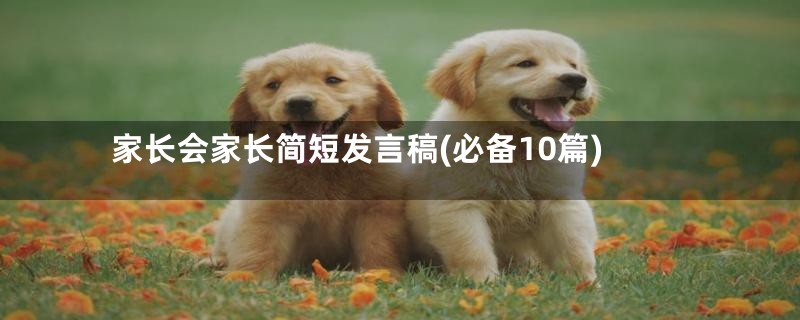 家长会家长简短发言稿(必备10篇)