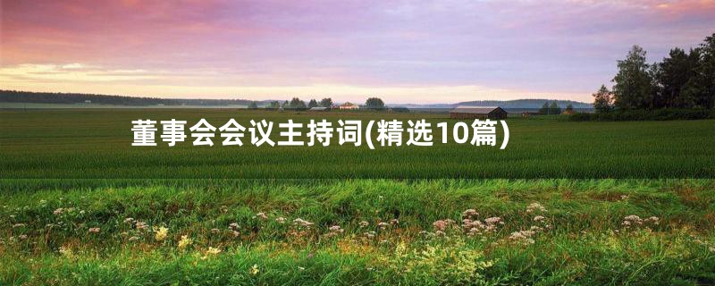 董事会会议主持词(精选10篇)