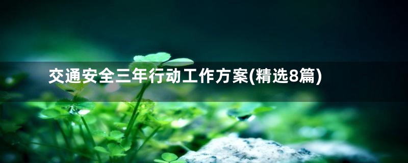 交通安全三年行动工作方案(精选8篇)