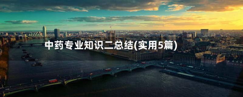 中药专业知识二总结(实用5篇)