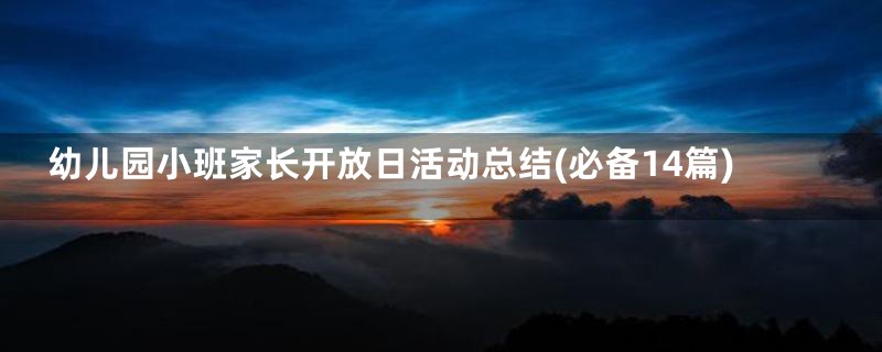 幼儿园小班家长开放日活动总结(必备14篇)