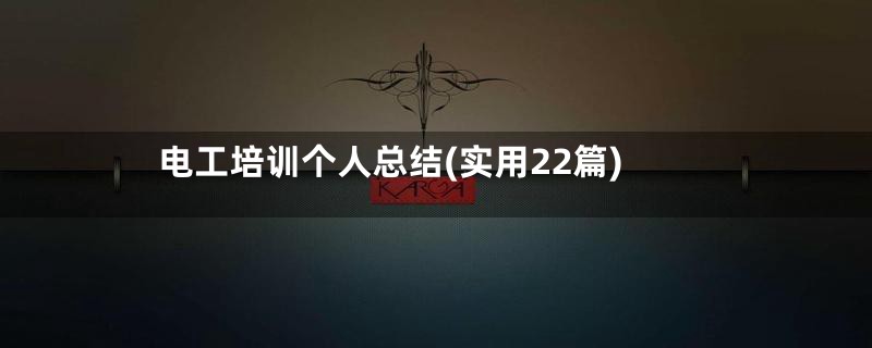 电工培训个人总结(实用22篇)