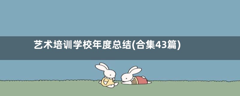 艺术培训学校年度总结(合集43篇)