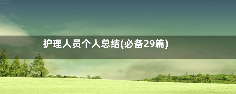 护理人员个人总结(必备29篇)
