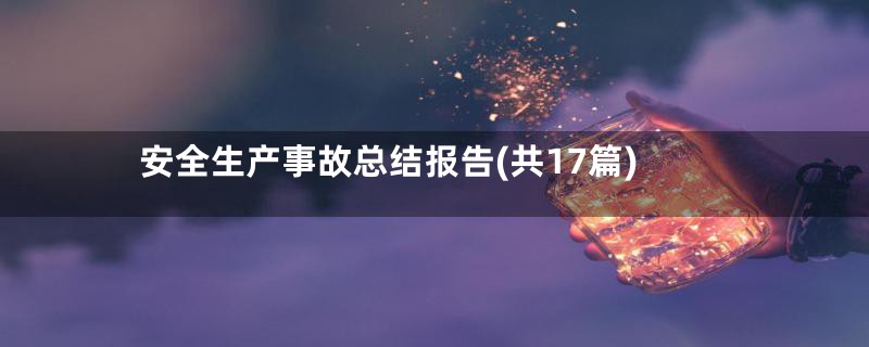 安全生产事故总结报告(共17篇)