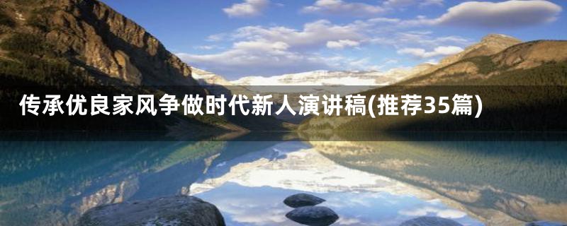传承优良家风争做时代新人演讲稿(推荐35篇)