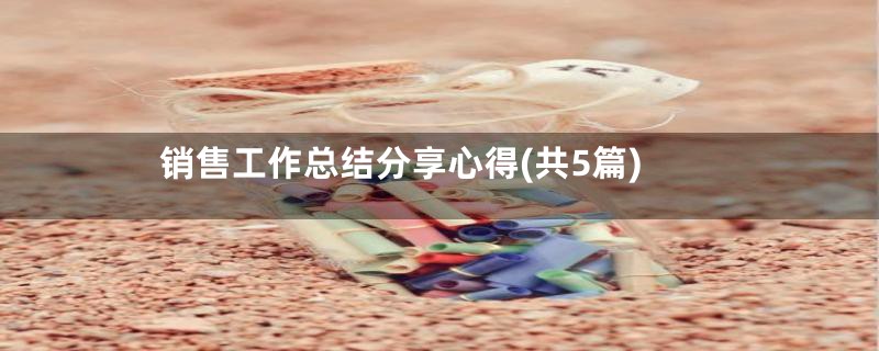销售工作总结分享心得(共5篇)