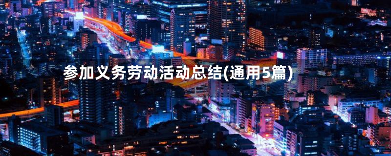 参加义务劳动活动总结(通用5篇)