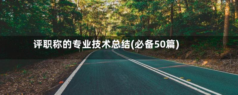 评职称的专业技术总结(必备50篇)