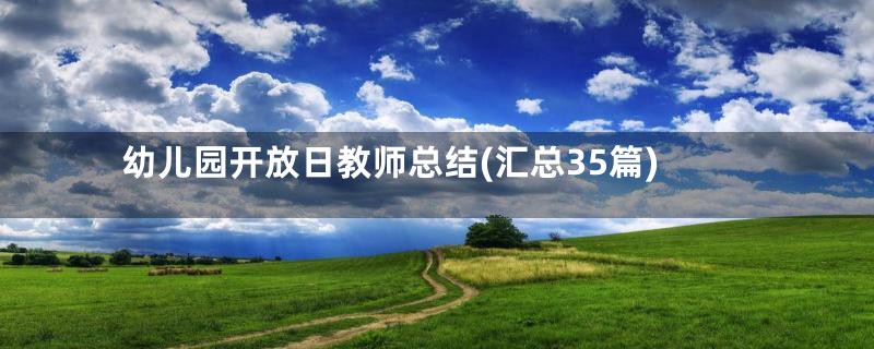 幼儿园开放日教师总结(汇总35篇)