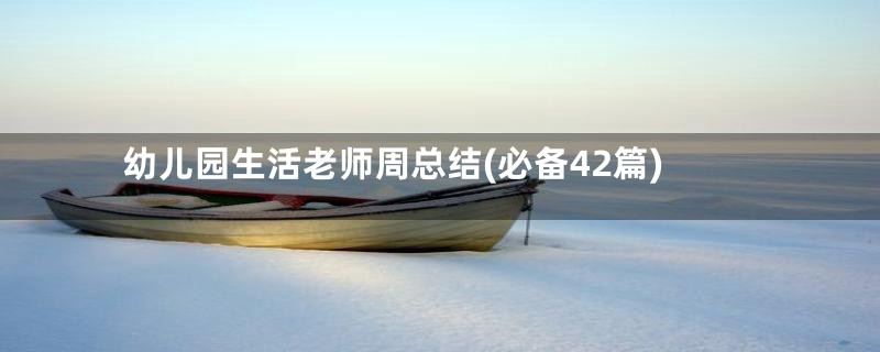 幼儿园生活老师周总结(必备42篇)