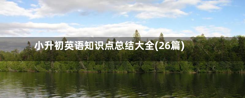 小升初英语知识点总结大全(26篇)