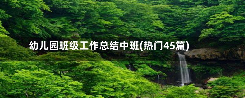 幼儿园班级工作总结中班(热门45篇)