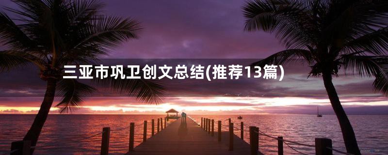 三亚市巩卫创文总结(推荐13篇)