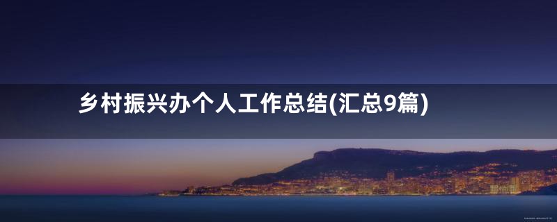 乡村振兴办个人工作总结(汇总9篇)