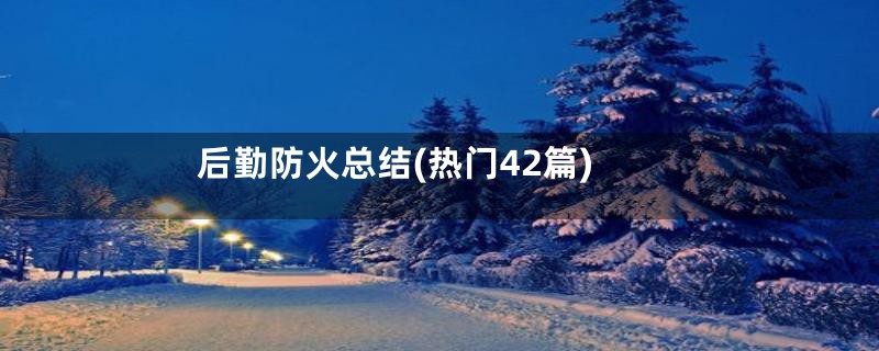 后勤防火总结(热门42篇)